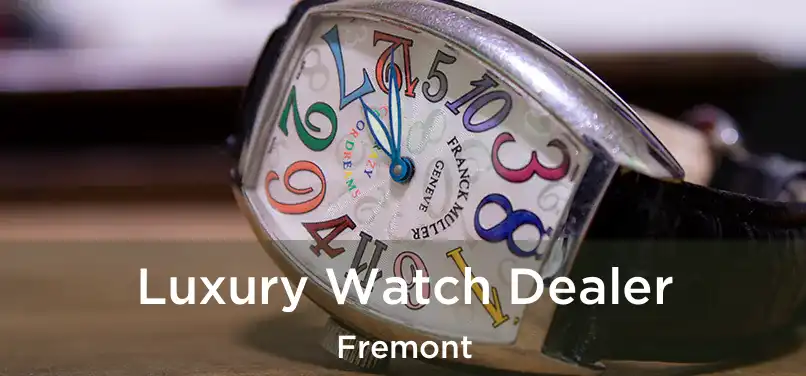  Luxury Watch Dealer Fremont